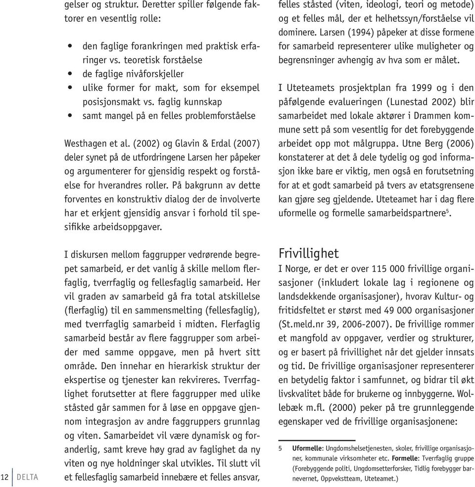 (2002) og Glavin & Erdal (2007) deler synet på de utfordringene Larsen her påpeker og argumenterer for gjensidig respekt og forståelse for hverandres roller.