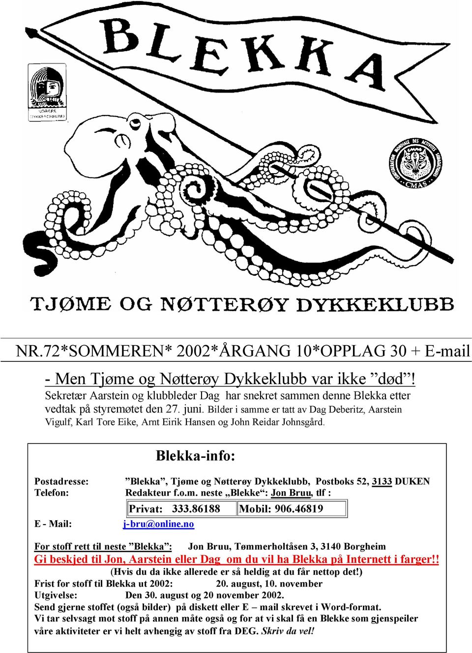 Blekka-info: Postadresse: Blekka, Tjøme og Nøtterøy Dykkeklubb, Postboks 52, 3133 DUKEN Telefon: Redakteur f.o.m. neste Blekke : Jon Bruu, tlf : E - Mail: For stoff rett til neste Blekka : Privat: 333.