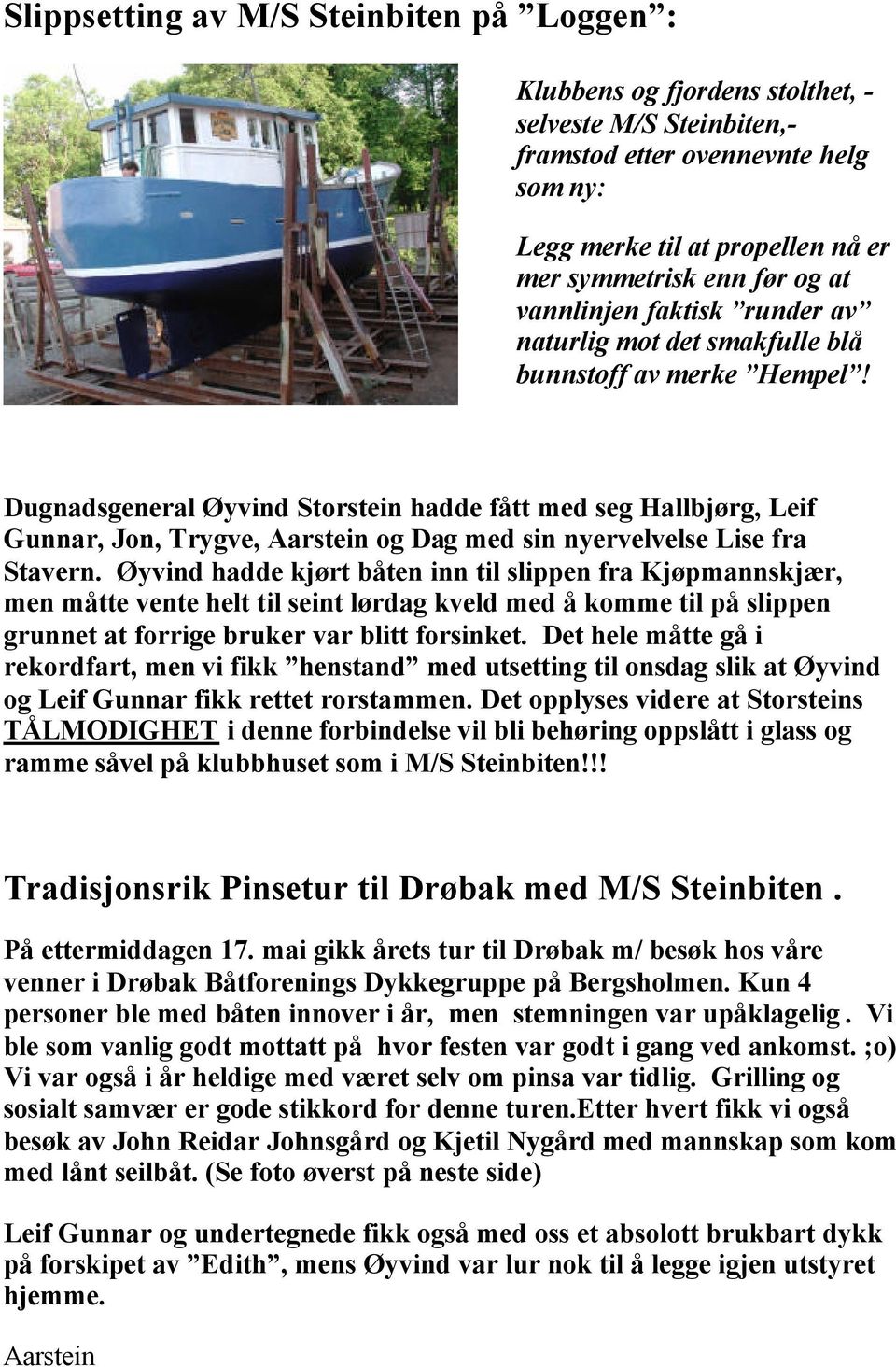 Dugnadsgeneral Øyvind Storstein hadde fått med seg Hallbjørg, Leif Gunnar, Jon, Trygve, Aarstein og Dag med sin nyervelvelse Lise fra Stavern.