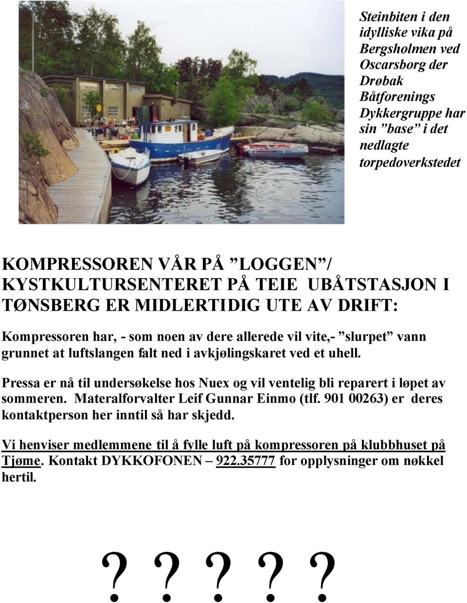 avkjølingskaret ved et uhell. Pressa er nå til undersøkelse hos Nuex og vil ventelig bli reparert i løpet av sommeren. Materalforvalter Leif Gunnar Einmo (tlf.