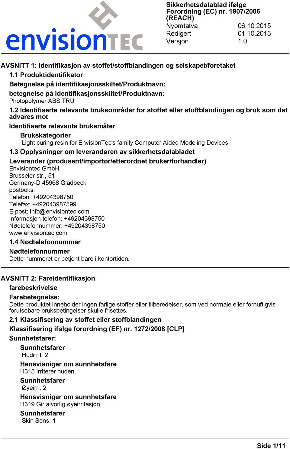 2 Identifiserte relevante bruksområder for stoffet eller stoffblandingen og bruk som det advares mot Identifiserte relevante bruksmåter Brukskategorier Light curing resin for EnvisionTec's family