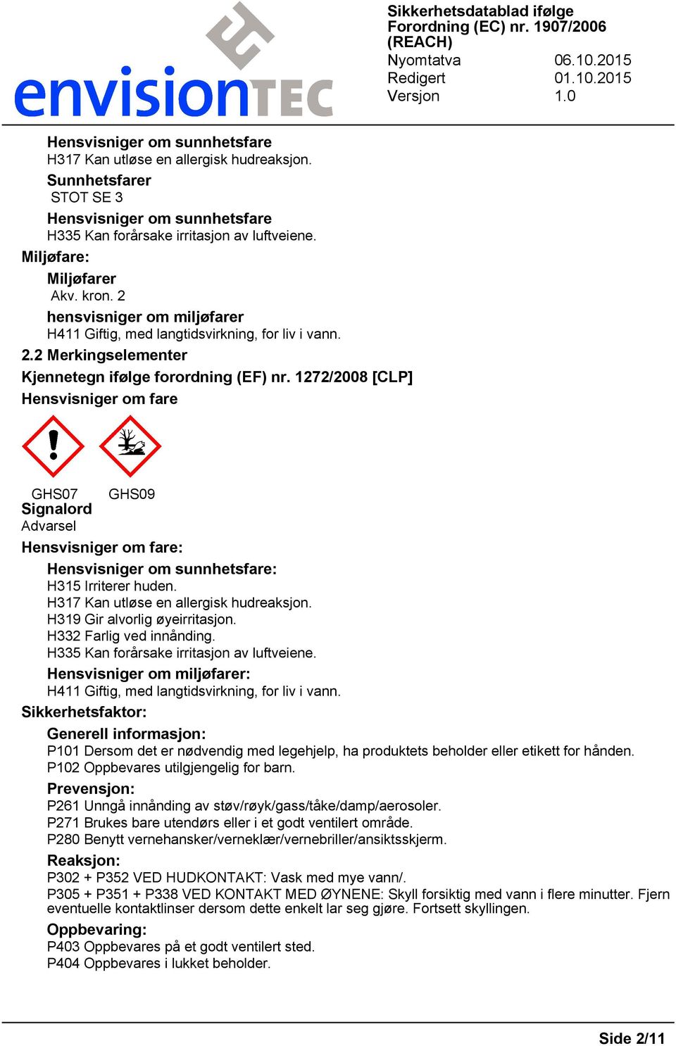 1272/2008 [CLP] Hensvisniger om fare GHS07 GHS09 Signalord Advarsel Hensvisniger om fare: Hensvisniger om sunnhetsfare: H315 Irriterer huden. H317 Kan utløse en allergisk hudreaksjon.