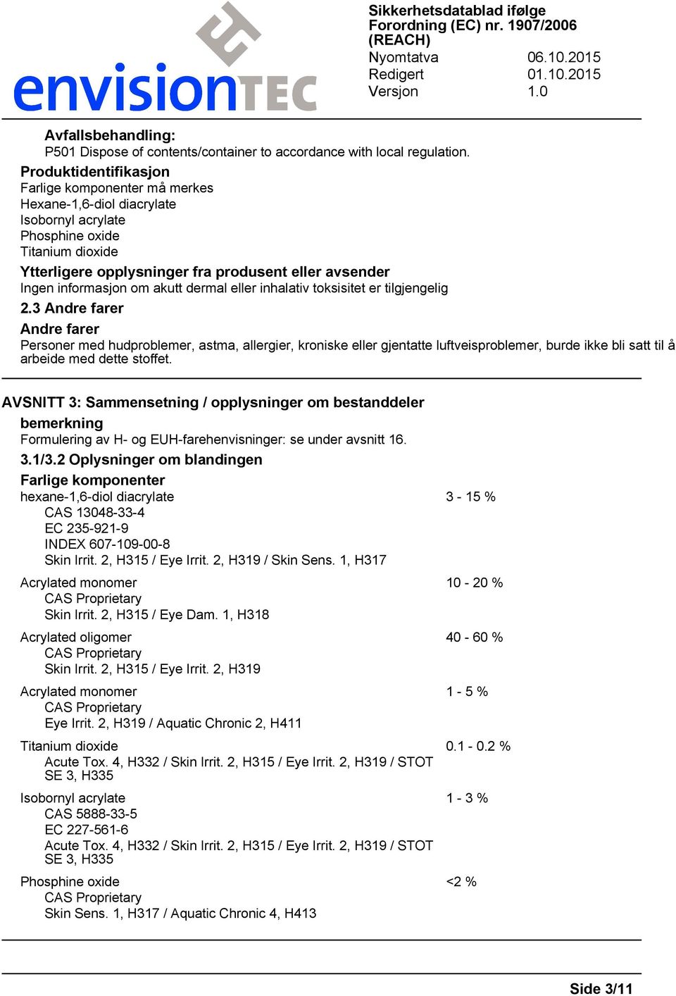 informasjon om akutt dermal eller inhalativ toksisitet er tilgjengelig 2.