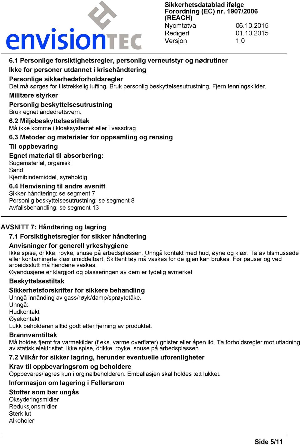 2 Miljøbeskyttelsestiltak Må ikke komme i kloaksystemet eller i vassdrag. 6.