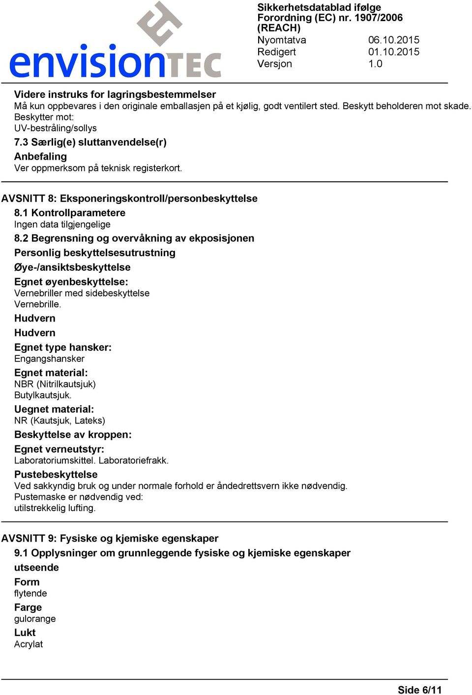 2 Begrensning og overvåkning av ekposisjonen Personlig beskyttelsesutrustning Øye-/ansiktsbeskyttelse Egnet øyenbeskyttelse: Vernebriller med sidebeskyttelse Vernebrille.