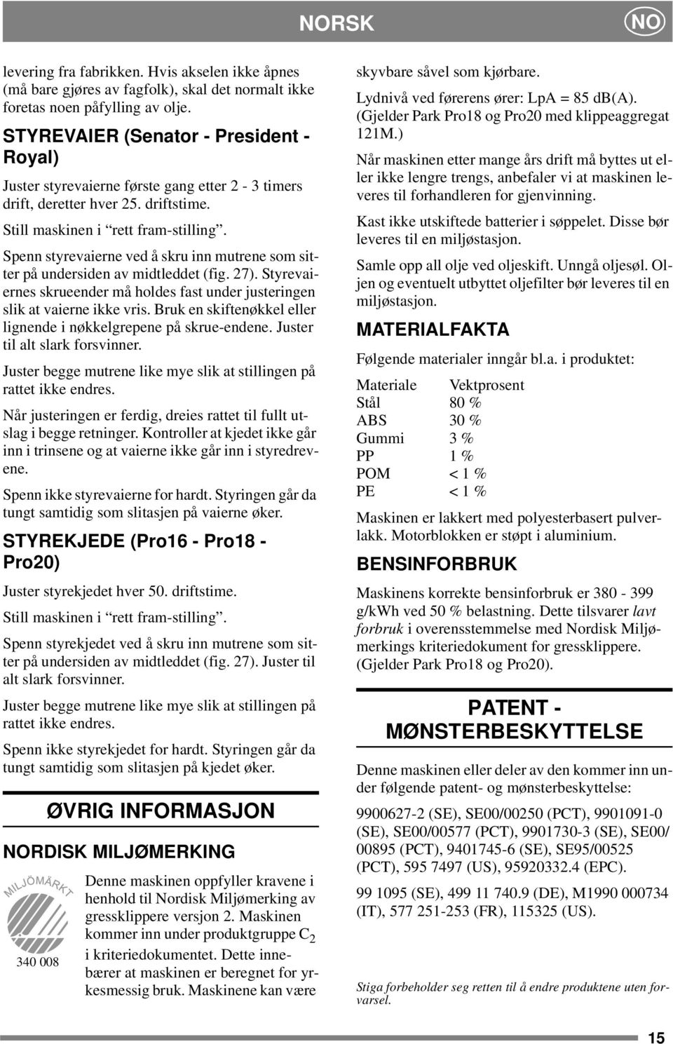 Spenn styrevaierne ved å skru inn mutrene som sitter på undersiden av midtleddet (fig. 27). Styrevaiernes skrueender må holdes fast under justeringen slik at vaierne ikke vris.