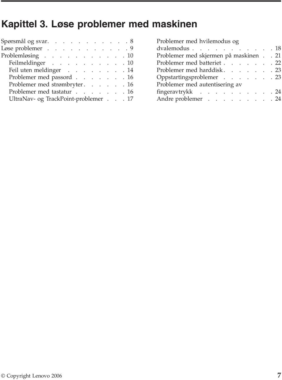 ......16 UltraNav- og TrackPoint-problemer...17 Problemer med hvilemodus og dvalemodus...........18 Problemer med skjermen på maskinen.