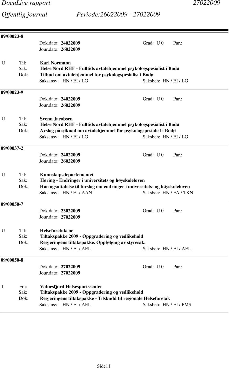 / LG Saksbeh: HN / EI / LG 09/00037-2 U Til: Kunnskapsdepartementet Sak: Høring - Endringer i universitets og høyskoleloven Dok: Høringsuttalelse til forslag om endringer i universitets- og