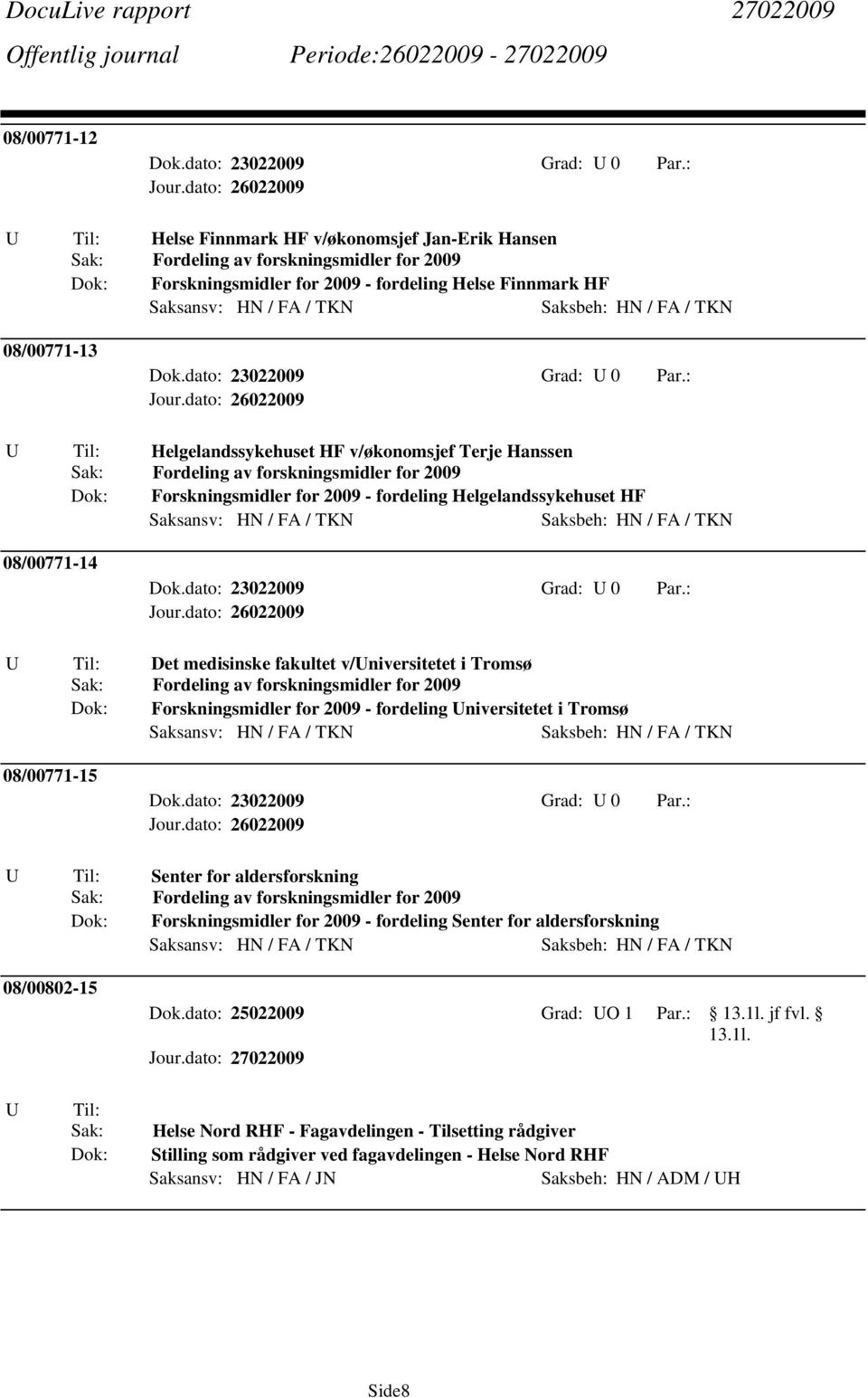 fakultet v/universitetet i Tromsø Sak: Fordeling av forskningsmidler for 2009 Dok: Forskningsmidler for 2009 - fordeling Universitetet i Tromsø 08/00771-15 U Til: Senter for aldersforskning Sak: