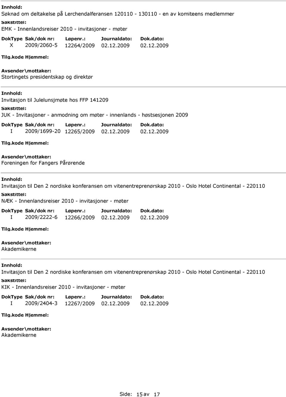 til Den 2 nordiske konferansen om vitenentreprenørskap 2010 - Oslo Hotel Continental - 220110 NÆK - nnenlandsreiser 2010 - invitasjoner - møter 2009/2222-6 12266/2009 Akademikerne nvitasjon