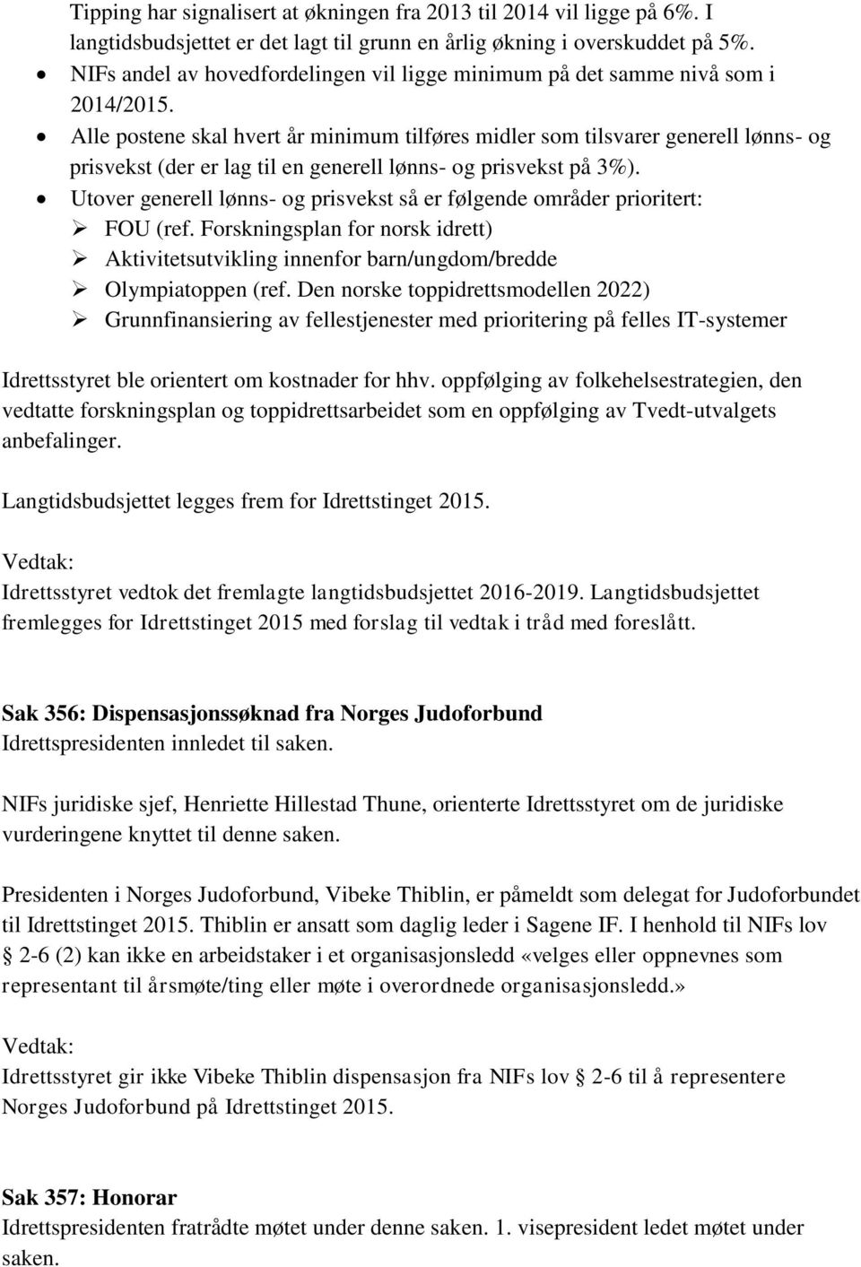 Alle postene skal hvert år minimum tilføres midler som tilsvarer generell lønns- og prisvekst (der er lag til en generell lønns- og prisvekst på 3%).