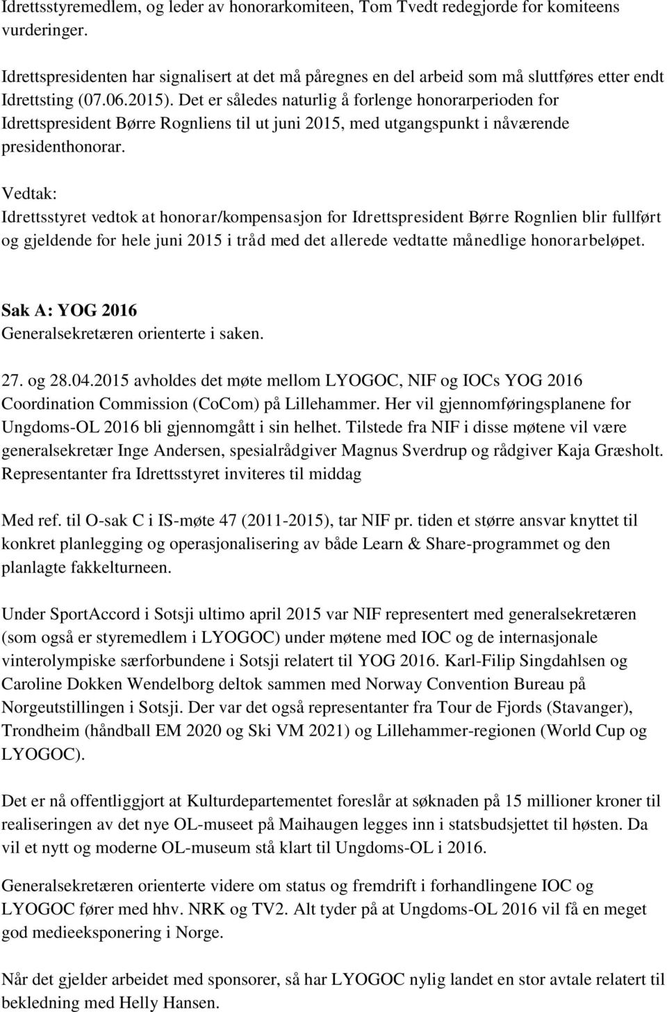 Det er således naturlig å forlenge honorarperioden for Idrettspresident Børre Rognliens til ut juni 2015, med utgangspunkt i nåværende presidenthonorar.