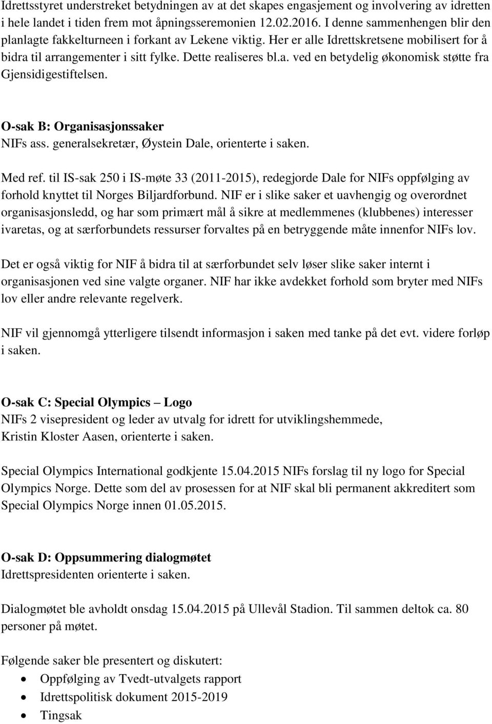 O-sak B: Organisasjonssaker NIFs ass. generalsekretær, Øystein Dale, orienterte i saken. Med ref.