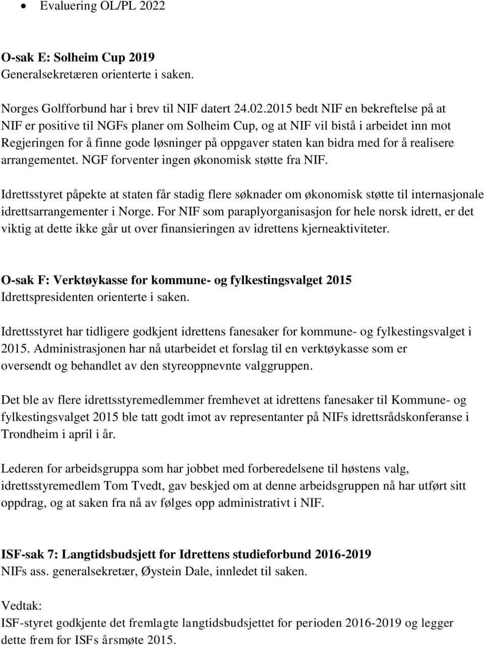 2015 bedt NIF en bekreftelse på at NIF er positive til NGFs planer om Solheim Cup, og at NIF vil bistå i arbeidet inn mot Regjeringen for å finne gode løsninger på oppgaver staten kan bidra med for å