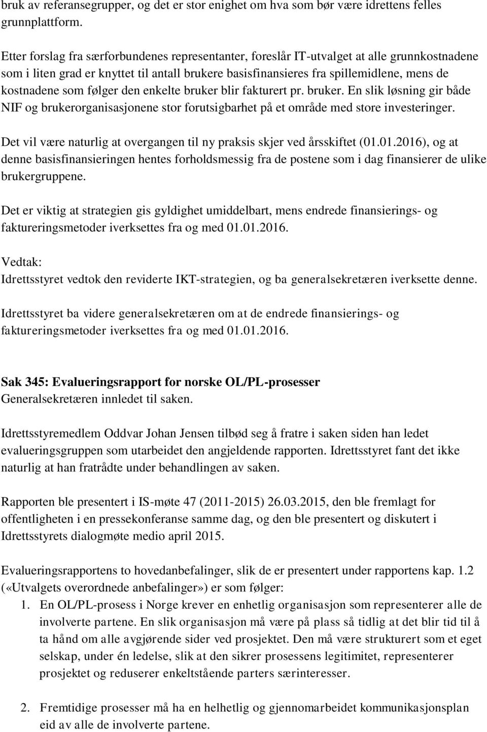 følger den enkelte bruker blir fakturert pr. bruker. En slik løsning gir både NIF og brukerorganisasjonene stor forutsigbarhet på et område med store investeringer.