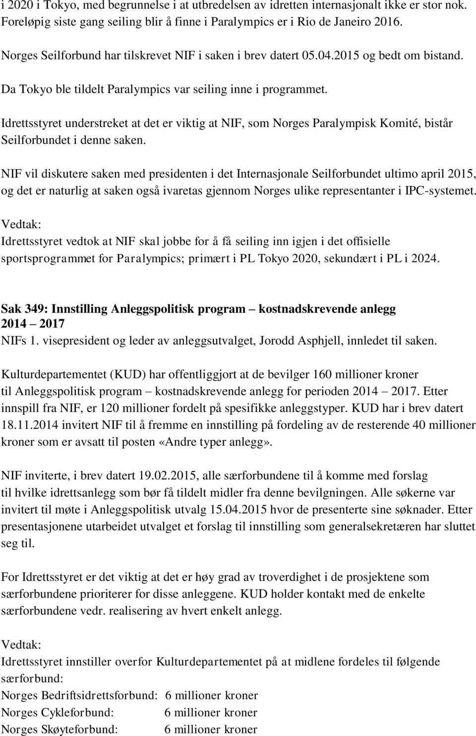 Idrettsstyret understreket at det er viktig at NIF, som Norges Paralympisk Komité, bistår Seilforbundet i denne saken.