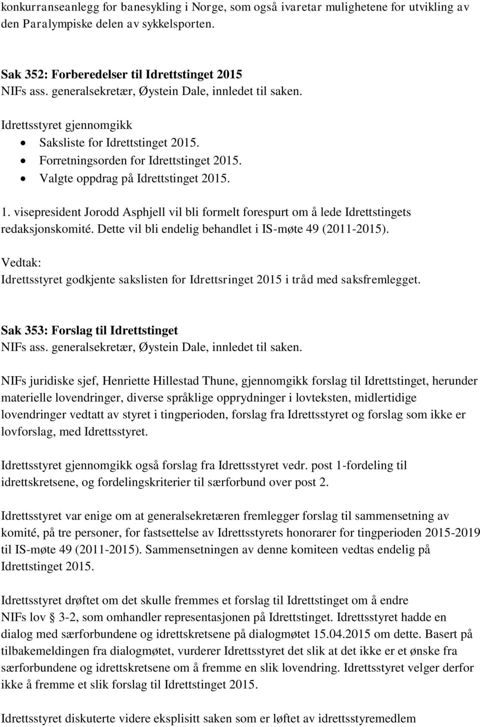 visepresident Jorodd Asphjell vil bli formelt forespurt om å lede Idrettstingets redaksjonskomité. Dette vil bli endelig behandlet i IS-møte 49 (2011-2015).