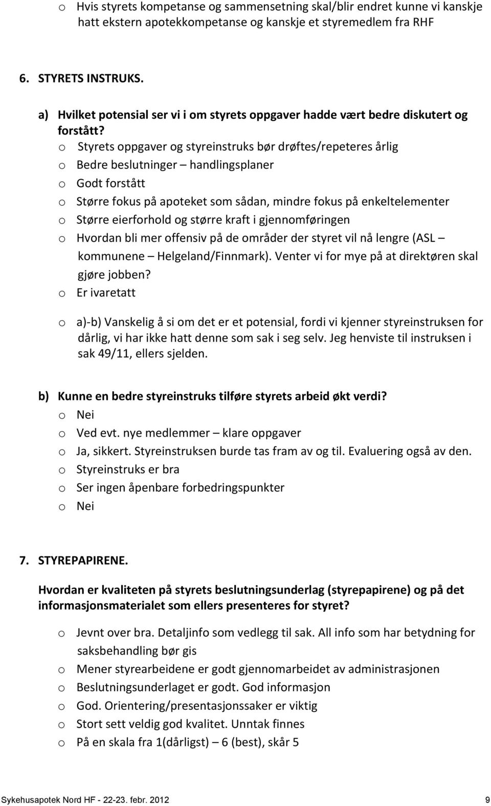 o Styrets oppgaver og styreinstruks bør drøftes/repeteres årlig o Bedre beslutninger handlingsplaner o Godt forstått o Større fokus på apoteket som sådan, mindre fokus på enkeltelementer o Større