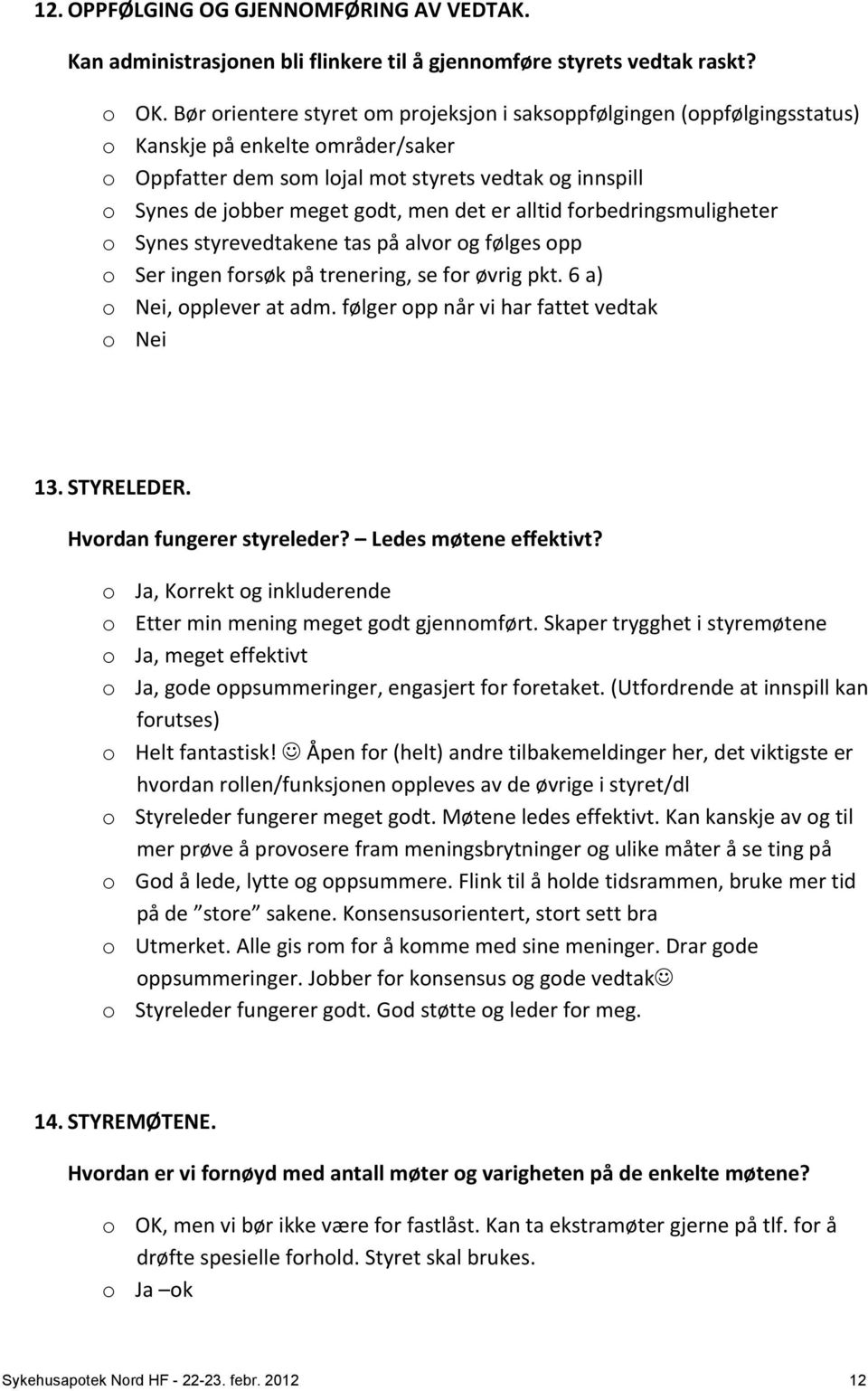 det er alltid forbedringsmuligheter o Synes styrevedtakene tas på alvor og følges opp o Ser ingen forsøk på trenering, se for øvrig pkt. 6 a) o Nei, opplever at adm.