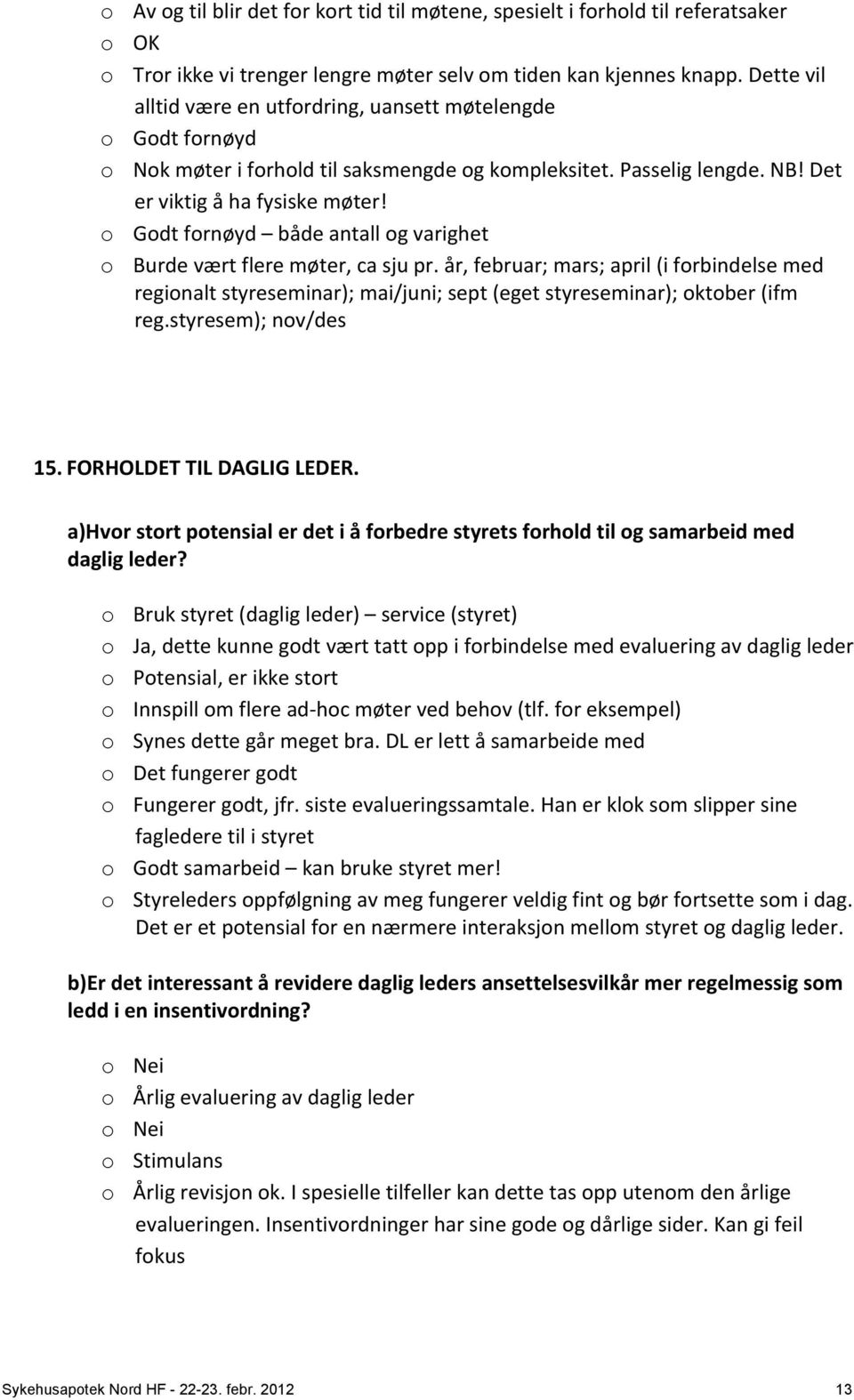 o Godt fornøyd både antall og varighet o Burde vært flere møter, ca sju pr. år, februar; mars; april (i forbindelse med regionalt styreseminar); mai/juni; sept (eget styreseminar); oktober (ifm reg.