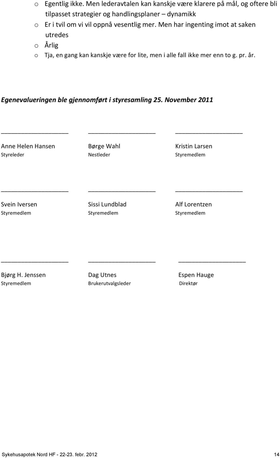 Men har ingenting imot at saken utredes o Årlig o Tja, en gang kan kanskje være for lite, men i alle fall ikke mer enn to g. pr. år.