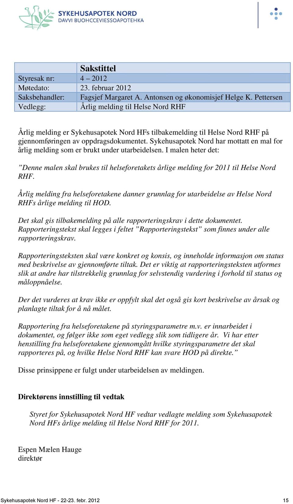 Sykehusapotek Nord har mottatt en mal for årlig melding som er brukt under utarbeidelsen. I malen heter det: Denne malen skal brukes til helseforetakets årlige melding for 2011 til Helse Nord RHF.