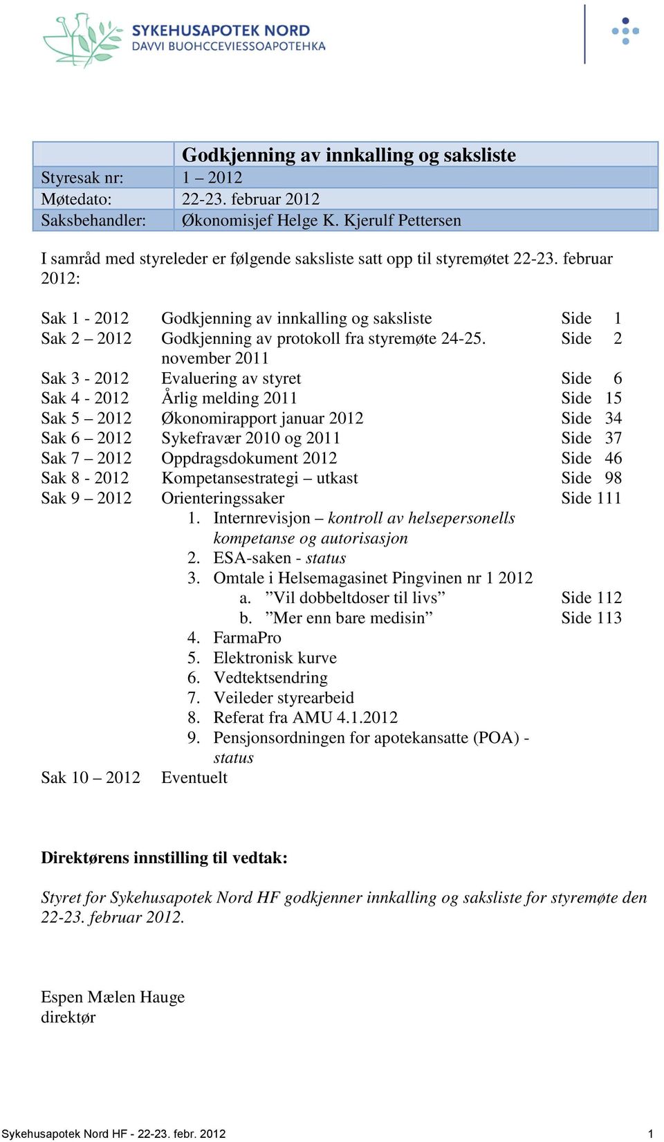 februar 2012: Sak 1-2012 Godkjenning av innkalling og saksliste Side 1 Sak 2 2012 Godkjenning av protokoll fra styremøte 24-25.