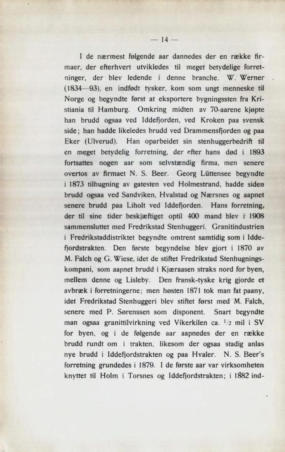 Omkring midten av 70-aarene kjøpte han brudd ogsaa ved Iddefjorden, ved Kroken paa svensk side ; han hadde likeledes brudd ved Drammensfjorden og paa Eker (Ulverud).