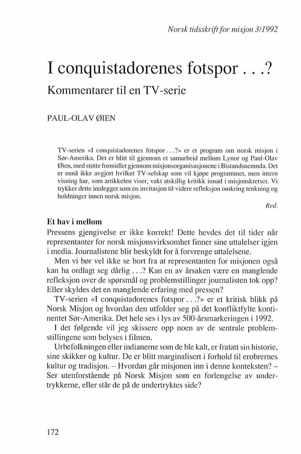 Det er enni ikke avgjort hvilket TV-selskap som vil kjepe programmet, men intern visning har, som artikkelen viser, vakt atskillig kritikk innad i misjonskrerser.