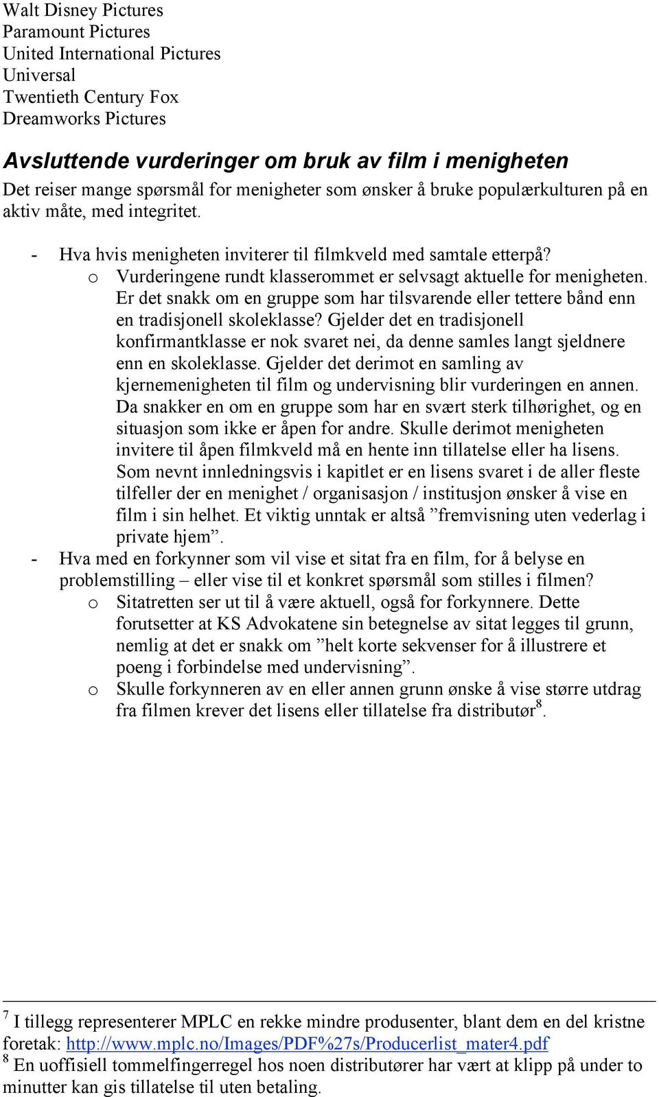 o Vurderingene rundt klasserommet er selvsagt aktuelle for menigheten. Er det snakk om en gruppe som har tilsvarende eller tettere bånd enn en tradisjonell skoleklasse?