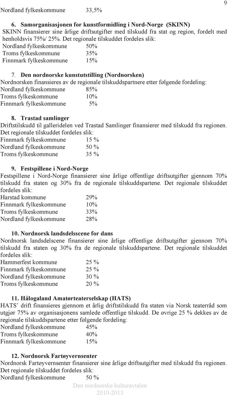 Det regionale tilskuddet fordeles slik: Nordland fylkeskommune 50% Troms fylkeskommune 35% Finnmark fylkeskommune 15% 7.