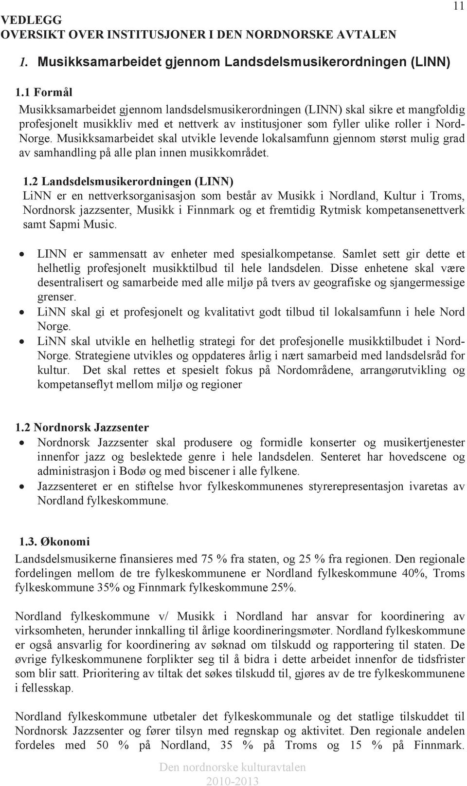 Musikksamarbeidet skal utvikle levende lokalsamfunn gjennom størst mulig grad av samhandling på alle plan innen musikkområdet. 1.