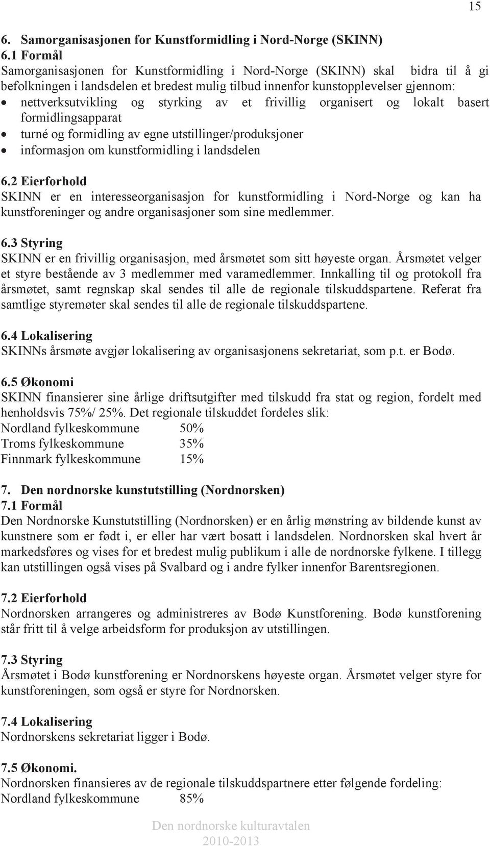 styrking av et frivillig organisert og lokalt basert formidlingsapparat turné og formidling av egne utstillinger/produksjoner informasjon om kunstformidling i landsdelen 6.