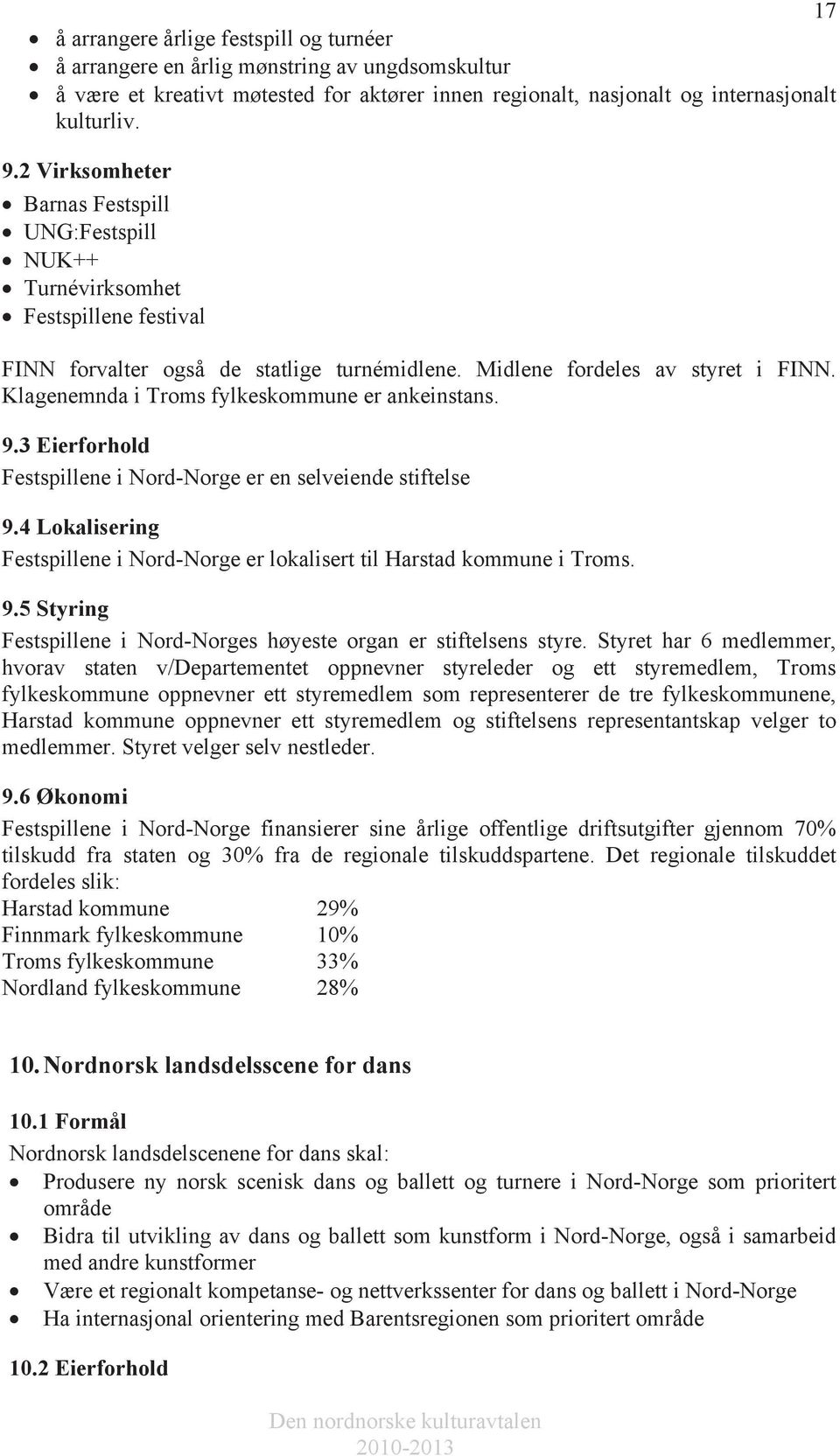 Klagenemnda i Troms fylkeskommune er ankeinstans. 9.3 Eierforhold Festspillene i Nord-Norge er en selveiende stiftelse 9.