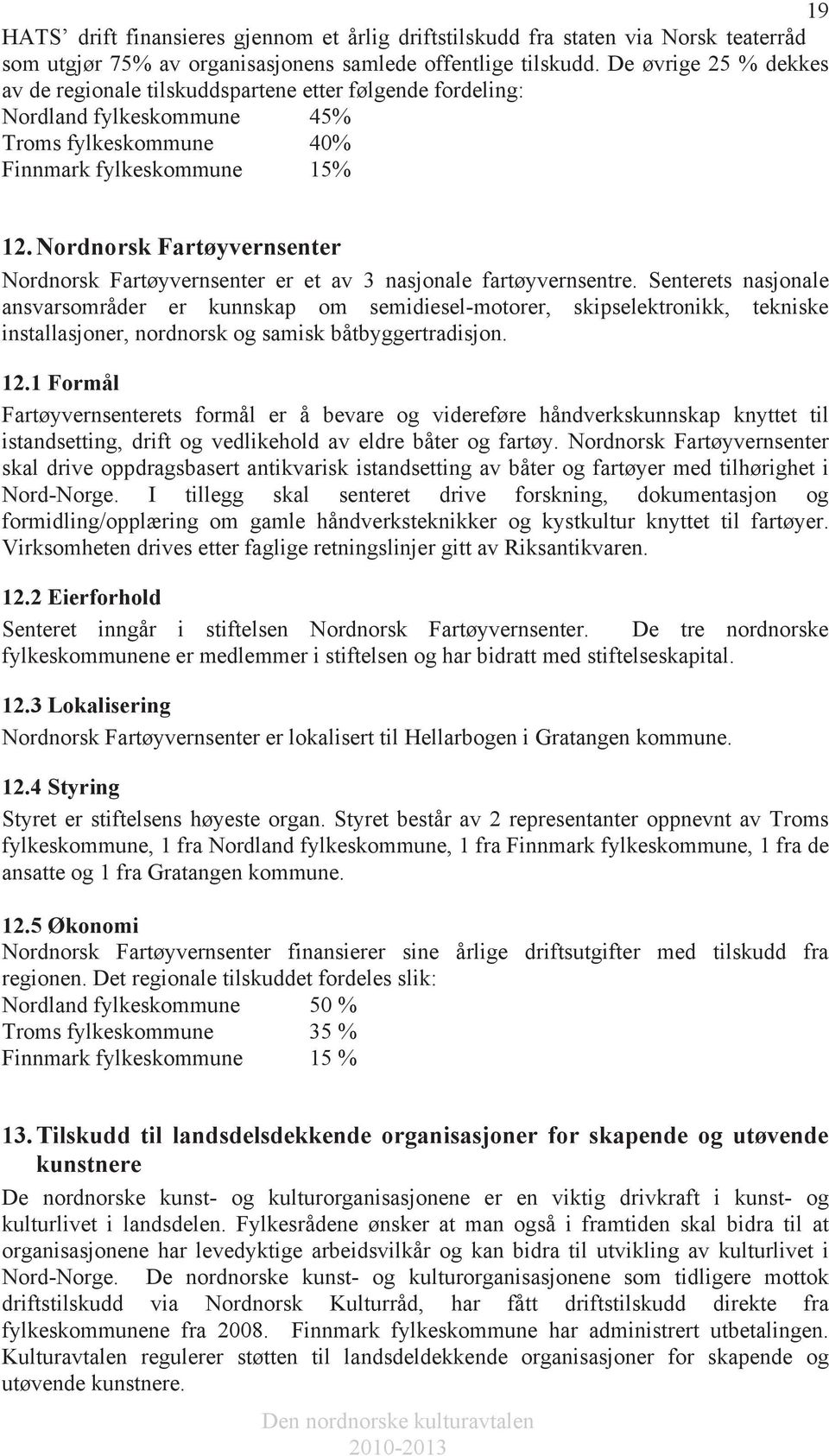 Nordnorsk Fartøyvernsenter Nordnorsk Fartøyvernsenter er et av 3 nasjonale fartøyvernsentre.