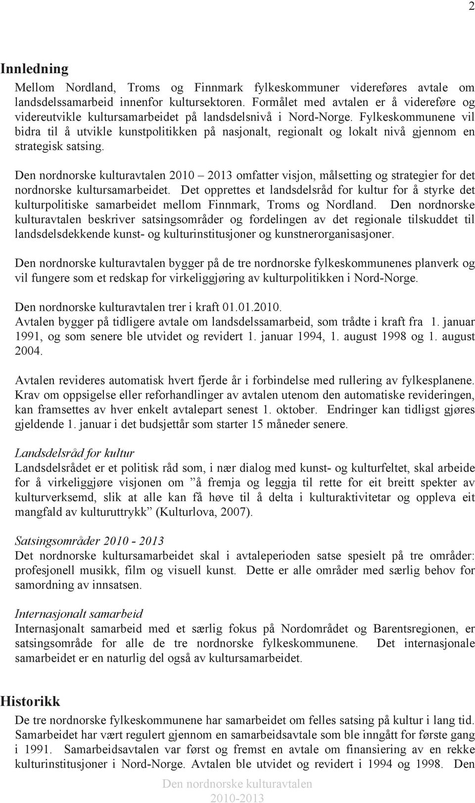 Fylkeskommunene vil bidra til å utvikle kunstpolitikken på nasjonalt, regionalt og lokalt nivå gjennom en strategisk satsing.