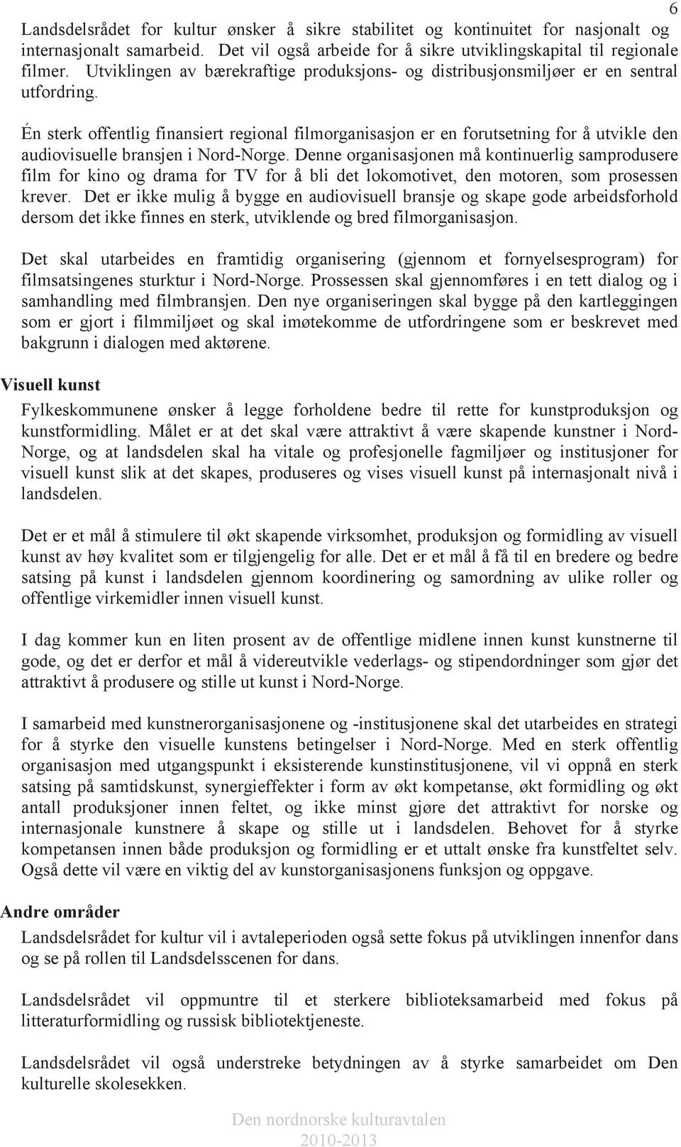 Én sterk offentlig finansiert regional filmorganisasjon er en forutsetning for å utvikle den audiovisuelle bransjen i Nord-Norge.