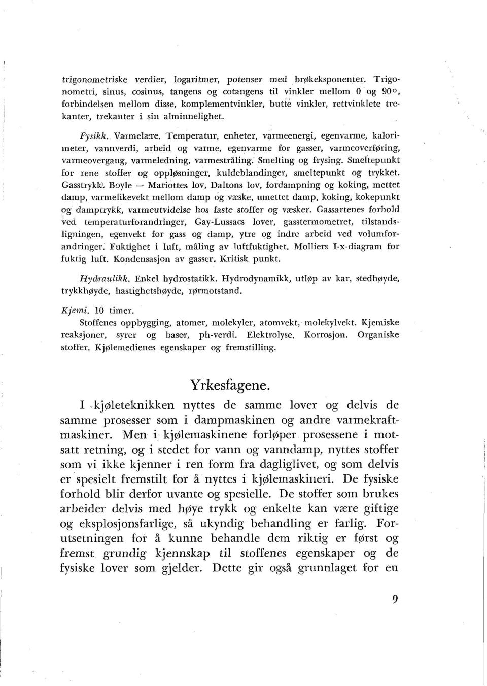 Fysikk. Varmelere. Temperatur, enheter, varmeenergi, egenvarme, kaloriineter, vannverdi, arbeid og varine, egenvarme for gasser, varmeoverføring, varmeovergang, varmeledning, varmestråling.