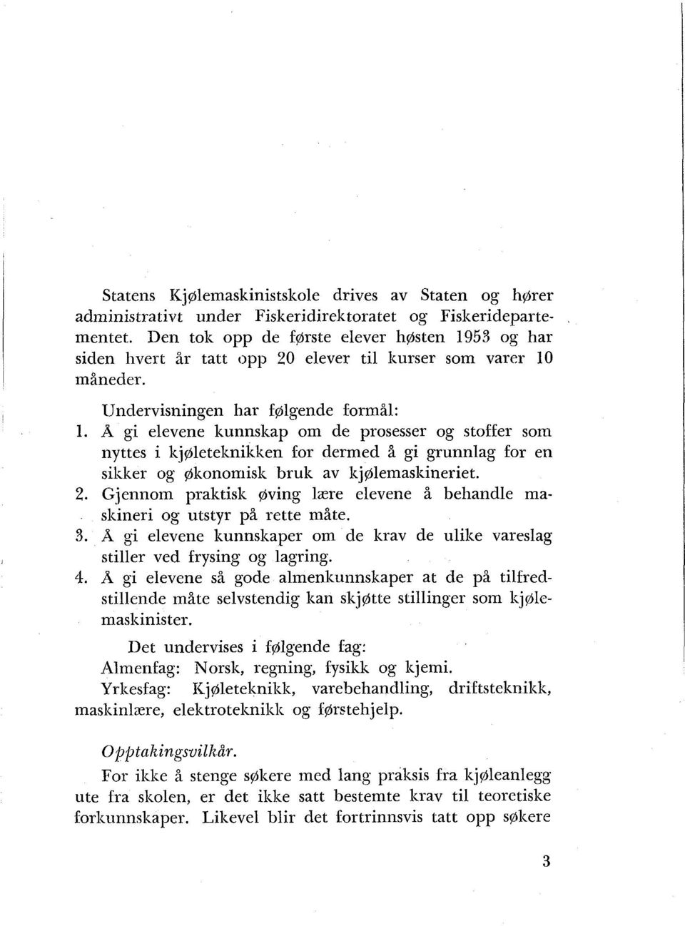 Å gi elevene kunnskap om de prosesser og stoffer som nyttes i kjgleteknikken for dermed å gi grunnlag for en sikker og økonomisk bruk av kjolemaskineriet. 2.