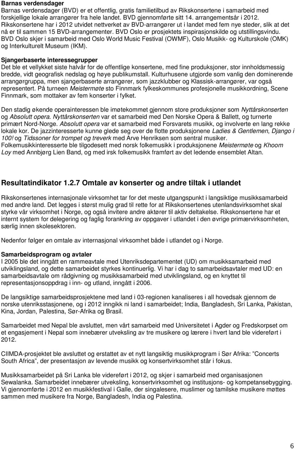 BVD Oslo er prosjektets inspirasjonskilde og utstillingsvindu. BVD Oslo skjer i samarbeid med Oslo World Music Festival (OWMF), Oslo Musikk- og Kulturskole (OMK) og Interkulturelt Museum (IKM).