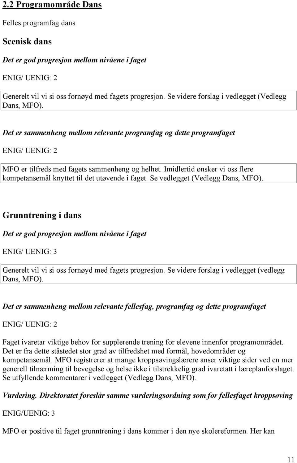 Imidlertid ønsker vi oss flere kompetansemål knyttet til det utøvende i faget. Se vedlegget (Vedlegg Dans, MFO).