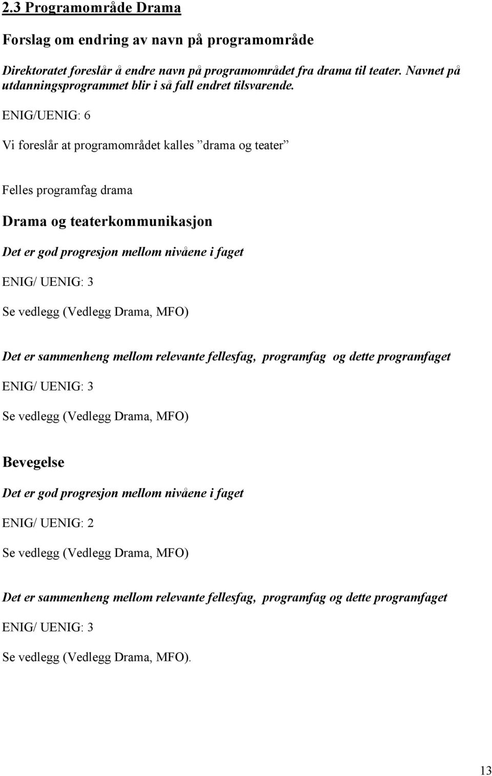 ENIG/UENIG: 6 Vi foreslår at programområdet kalles drama og teater Felles programfag drama Drama og teaterkommunikasjon Det er god progresjon mellom nivåene i faget ENIG/ UENIG: 3 Se vedlegg