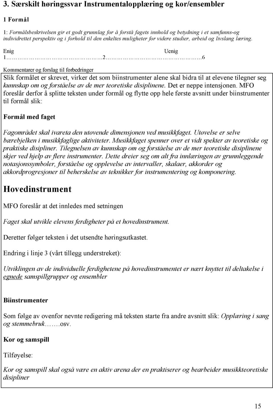 Enig 1 2 6 Slik formålet er skrevet, virker det som biinstrumenter alene skal bidra til at elevene tilegner seg kunnskap om og forståelse av de mer teoretiske disiplinene. Det er neppe intensjonen.