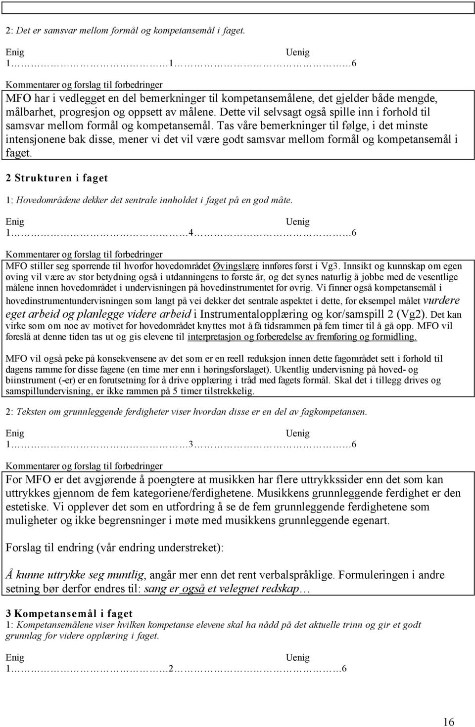 Tas våre bemerkninger til følge, i det minste intensjonene bak disse, mener vi det vil være godt samsvar mellom formål og kompetansemål i faget.