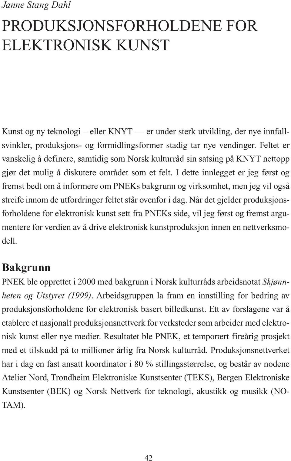 I dette innlegget er jeg først og fremst bedt om å informere om PNEKs bakgrunn og virksomhet, men jeg vil også streife innom de utfordringer feltet står ovenfor i dag.