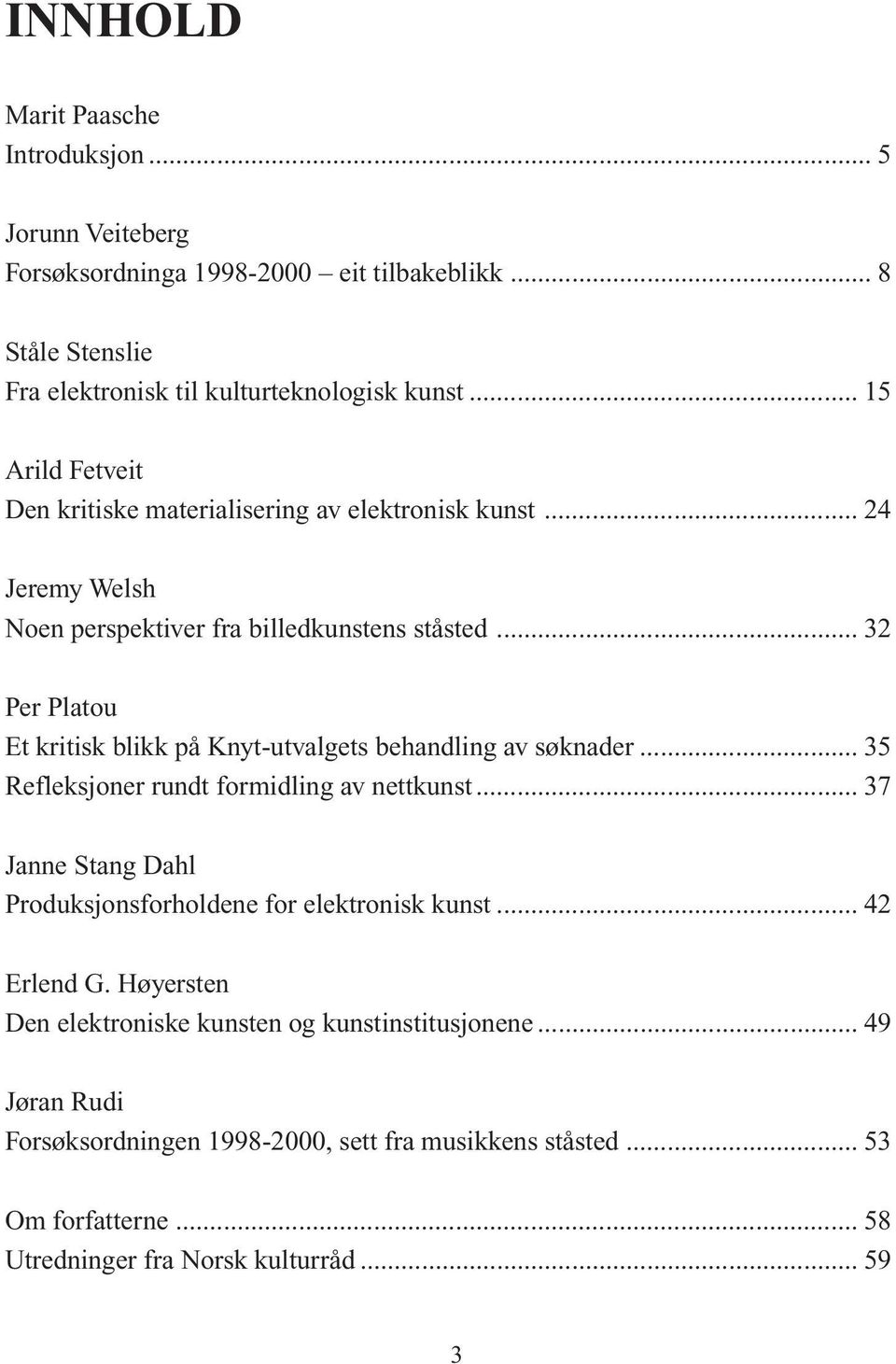 .. 32 Per Platou Et kritisk blikk på Knyt-utvalgets behandling av søknader... 35 Refleksjoner rundt formidling av nettkunst.