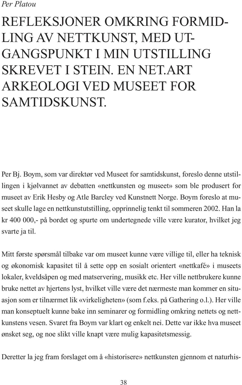 Kunstnett Norge. Boym foreslo at museet skulle lage en nettkunstutstilling, opprinnelig tenkt til sommeren 2002.