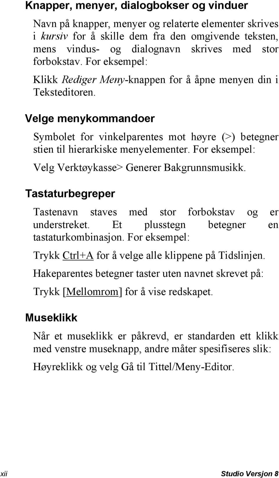 For eksempel: Velg Verktøykasse> Generer Bakgrunnsmusikk. Tastaturbegreper Tastenavn staves med stor forbokstav og er understreket. Et plusstegn betegner en tastaturkombinasjon.