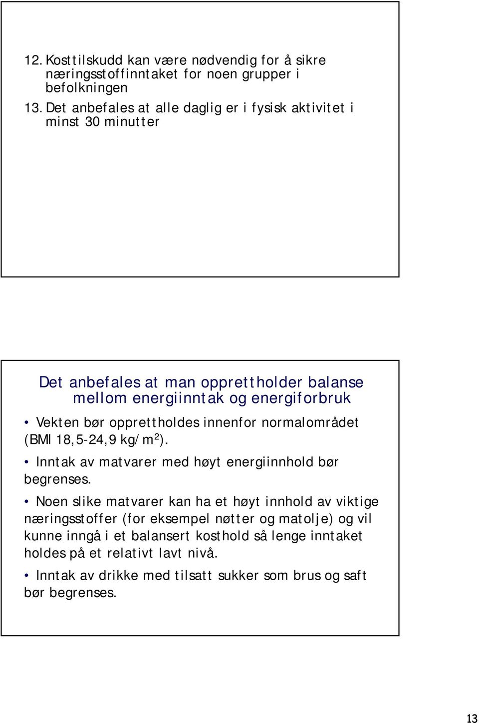 opprettholdes innenfor normalområdet (BMI 18,5-24,9 kg/m 2 ). Inntak av matvarer med høyt energiinnhold bør begrenses.