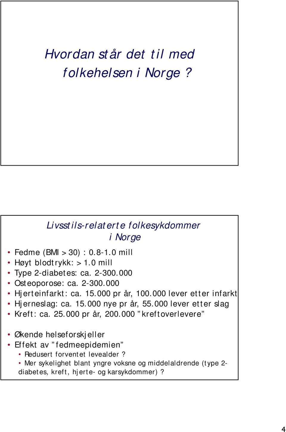 000 lever etter infarkt Hjerneslag: ca. 15.000 nye pr år, 55.000 lever etter slag Kreft: ca. 25.000 pr år, 200.